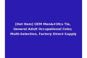 [Hot Item] OEM Men's Tie, General Adult Occupational Color, Multi-Selection, Factory Direct Supply