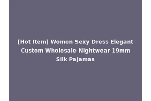 [Hot Item] Women Sexy Dress Elegant Custom Wholesale Nightwear 19mm Silk Pajamas