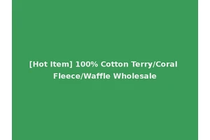 [Hot Item] 100% Cotton Terry/Coral Fleece/Waffle Wholesale
