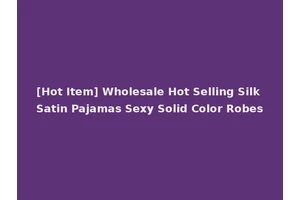 [Hot Item] Wholesale Hot Selling Silk Satin Pajamas Sexy Solid Color Robes