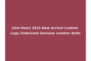 [Hot Item] 2015 New Arrival Custom Loge Embossed Genuine Leather Belts