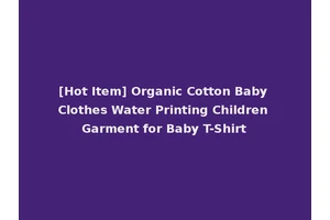 [Hot Item] Organic Cotton Baby Clothes Water Printing Children Garment for Baby T-Shirt