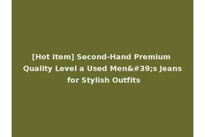 [Hot Item] Second-Hand Premium Quality Level a Used Men's Jeans for Stylish Outfits