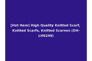 [Hot Item] High Quality Knitted Scarf, Knitted Scarfs, Knitted Scarves (DH-LH6249)