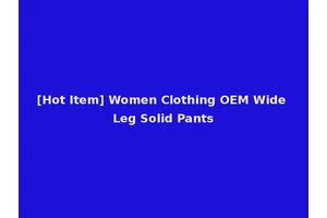[Hot Item] Women Clothing OEM Wide Leg Solid Pants