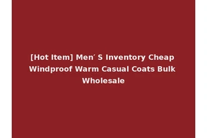 [Hot Item] Men′ S Inventory Cheap Windproof Warm Casual Coats Bulk Wholesale