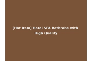 [Hot Item] Hotel SPA Bathrobe with High Quality