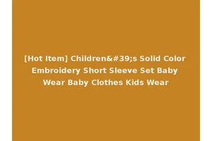 [Hot Item] Children's Solid Color Embroidery Short Sleeve Set Baby Wear Baby Clothes Kids Wear