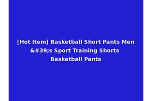 [Hot Item] Basketball Short Pants Men's Sport Training Shorts Basketball Pants