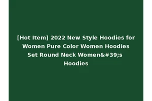 [Hot Item] 2022 New Style Hoodies for Women Pure Color Women Hoodies Set Round Neck Women's Hoodies