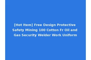 [Hot Item] Free Design Protective Safety Mining 100 Cotton Fr Oil and Gas Security Welder Work Uniform