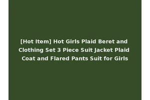 [Hot Item] Hot Girls Plaid Beret and Clothing Set 3 Piece Suit Jacket Plaid Coat and Flared Pants Suit for Girls