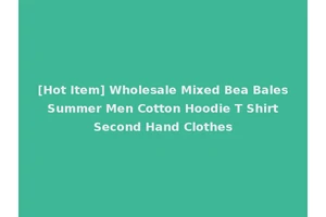 [Hot Item] Wholesale Mixed Bea Bales Summer Men Cotton Hoodie T Shirt Second Hand Clothes