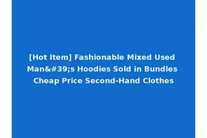 [Hot Item] Fashionable Mixed Used Man's Hoodies Sold in Bundles Cheap Price Second-Hand Clothes