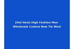 [Hot Item] High Fashion Men Wholesale Custom Bow Tie Wool