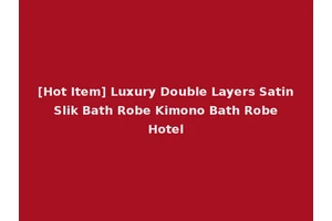 [Hot Item] Luxury Double Layers Satin Slik Bath Robe Kimono Bath Robe Hotel