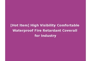 [Hot Item] High Visibility Comfortable Waterproof Fire Retardant Coverall for Industry