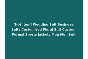 [Hot Item] Wedding Suit Business Suits Customized Floral Suit Custom Formal Sports Jackets Man Men Suit