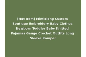 [Hot Item] Mimixiong Custom Boutique Embroidery Baby Clothes Newborn Toddler Baby Knitted Pajamas Gauge Crochet Outfits Long Sleeve Romper