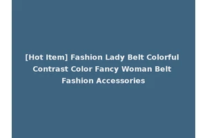 [Hot Item] Fashion Lady Belt Colorful Contrast Color Fancy Woman Belt Fashion Accessories