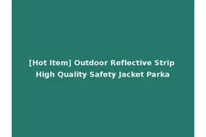 [Hot Item] Outdoor Reflective Strip High Quality Safety Jacket Parka