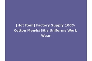 [Hot Item] Factory Supply 100% Cotton Men's Uniforms Work Wear