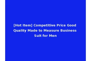 [Hot Item] Competitive Price Good Quality Made to Measure Business Suit for Men