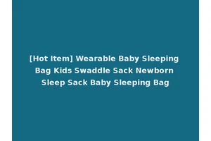 [Hot Item] Wearable Baby Sleeping Bag Kids Swaddle Sack Newborn Sleep Sack Baby Sleeping Bag