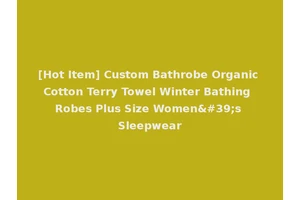 [Hot Item] Custom Bathrobe Organic Cotton Terry Towel Winter Bathing Robes Plus Size Women's Sleepwear