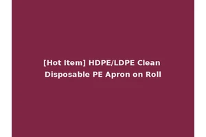 [Hot Item] HDPE/LDPE Clean Disposable PE Apron on Roll