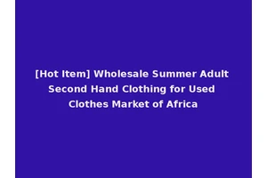[Hot Item] Wholesale Summer Adult Second Hand Clothing for Used Clothes Market of Africa