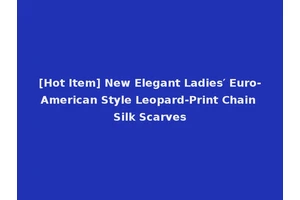 [Hot Item] New Elegant Ladies′ Euro-American Style Leopard-Print Chain Silk Scarves