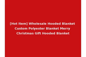 [Hot Item] Wholesale Hooded Blanket Custom Polyester Blanket Merry Christmas Gift Hooded Blanket
