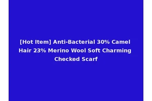 [Hot Item] Anti-Bacterial 30% Camel Hair 23% Merino Wool Soft Charming Checked Scarf