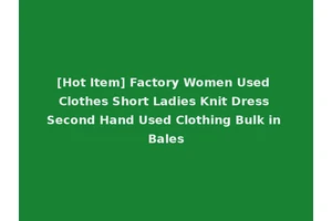 [Hot Item] Factory Women Used Clothes Short Ladies Knit Dress Second Hand Used Clothing Bulk in Bales