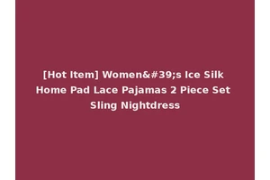 [Hot Item] Women's Ice Silk Home Pad Lace Pajamas 2 Piece Set Sling Nightdress