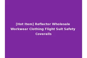 [Hot Item] Reflector Wholesale Workwear Clothing Flight Suit Safety Coveralls