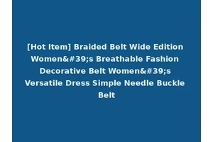 [Hot Item] Braided Belt Wide Edition Women's Breathable Fashion Decorative Belt Women's Versatile Dress Simple Needle Buckle Belt