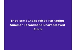 [Hot Item] Cheap Mixed Packaging Summer Secondhand Short-Sleeved Shirts