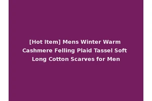 [Hot Item] Mens Winter Warm Cashmere Felling Plaid Tassel Soft Long Cotton Scarves for Men
