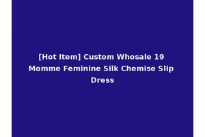 [Hot Item] Custom Whosale 19 Momme Feminine Silk Chemise Slip Dress
