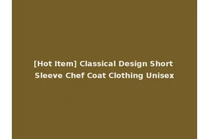 [Hot Item] Classical Design Short Sleeve Chef Coat Clothing Unisex