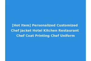 [Hot Item] Personalized Customized Chef Jacket Hotel Kitchen Restaurant Chef Coat Printing Chef Uniform