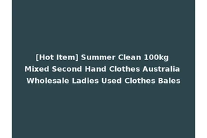 [Hot Item] Summer Clean 100kg Mixed Second Hand Clothes Australia Wholesale Ladies Used Clothes Bales