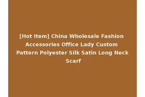 [Hot Item] China Wholesale Fashion Accessories Office Lady Custom Pattern Polyester Silk Satin Long Neck Scarf