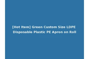 [Hot Item] Green Custom Size LDPE Disposable Plastic PE Apron on Roll