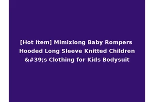 [Hot Item] Mimixiong Baby Rompers Hooded Long Sleeve Knitted Children's Clothing for Kids Bodysuit