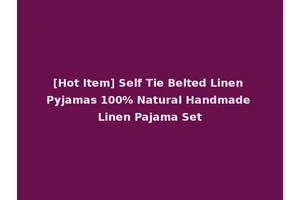 [Hot Item] Self Tie Belted Linen Pyjamas 100% Natural Handmade Linen Pajama Set