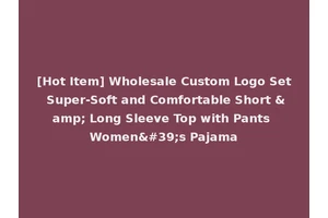 [Hot Item] Wholesale Custom Logo Set Super-Soft and Comfortable Short &amp; Long Sleeve Top with Pants Women's Pajama