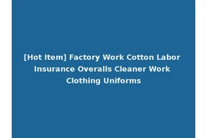 [Hot Item] Factory Work Cotton Labor Insurance Overalls Cleaner Work Clothing Uniforms